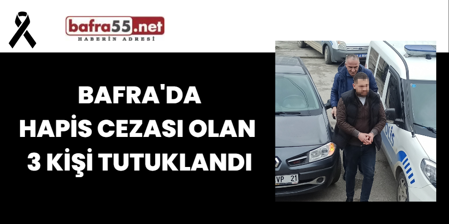 Bafra'da Hapis Cezası Olan 3 Kişi Tutuklandı