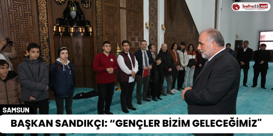 Başkan Sandıkçı: “Gençler Bizim Geleceğimiz"