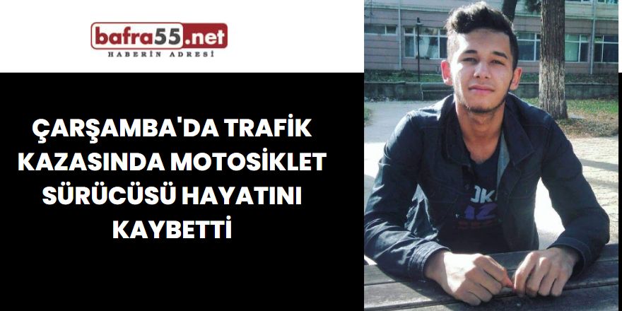 Çarşamba'da Trafik Kazasında Motosiklet Sürücüsü Hayatını Kaybetti