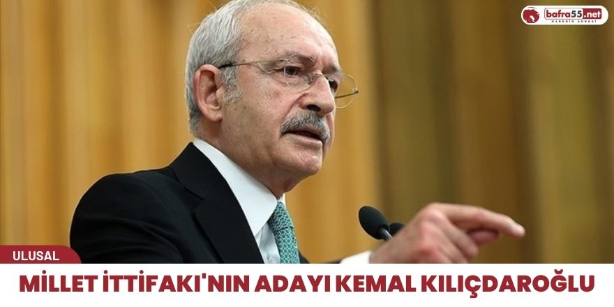 Millet İttifakı'nın adayı Kemal Kılıçdaroğlu