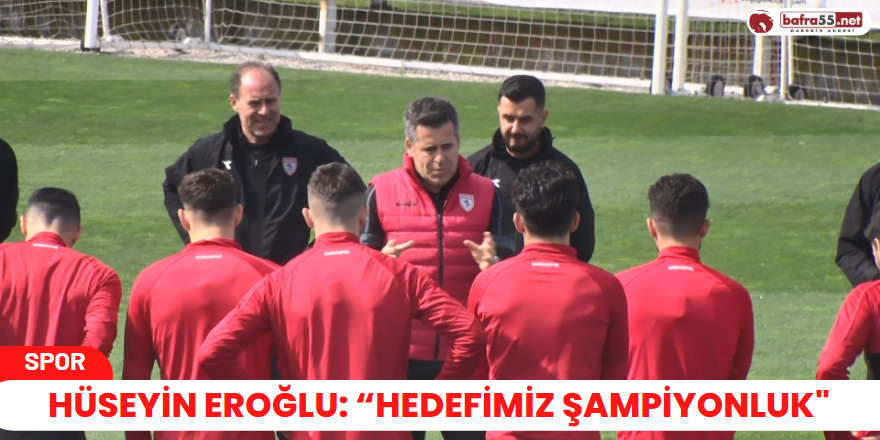 Hüseyin Eroğlu: “Hedefimiz Şampiyonluk"