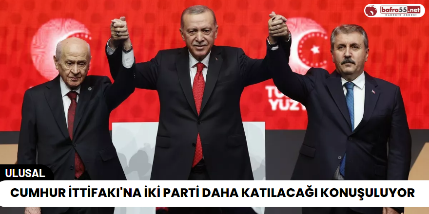 Cumhur İttifakı'na İki Parti Daha Katılacağı Konuşuluyor