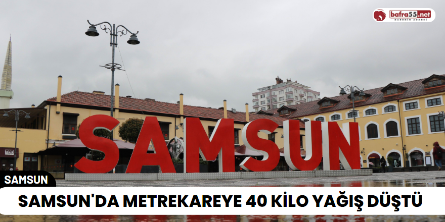 Samsun'da Metrekareye 40 Kilo Yağış Düştü