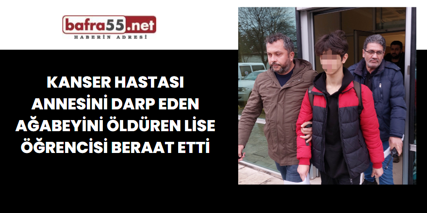 Kanser hastası annesini darp eden ağabeyini öldüren lise öğrencisi beraat etti