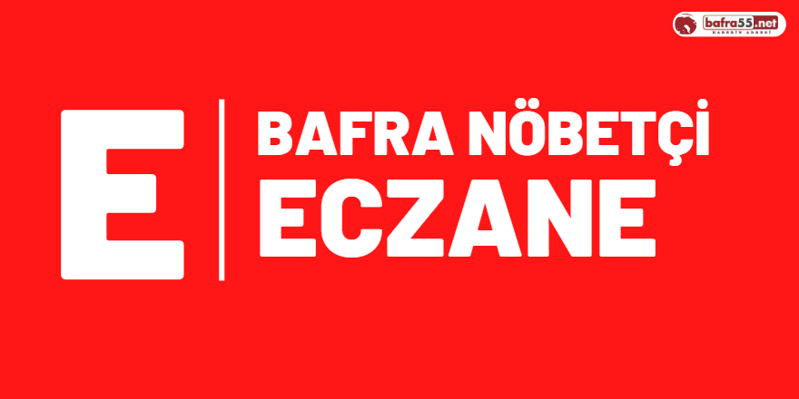 19 Mart Pazar ve 20 Mart Pazartesi Sabahına Kadar Bafra Nöbetçi Eczane