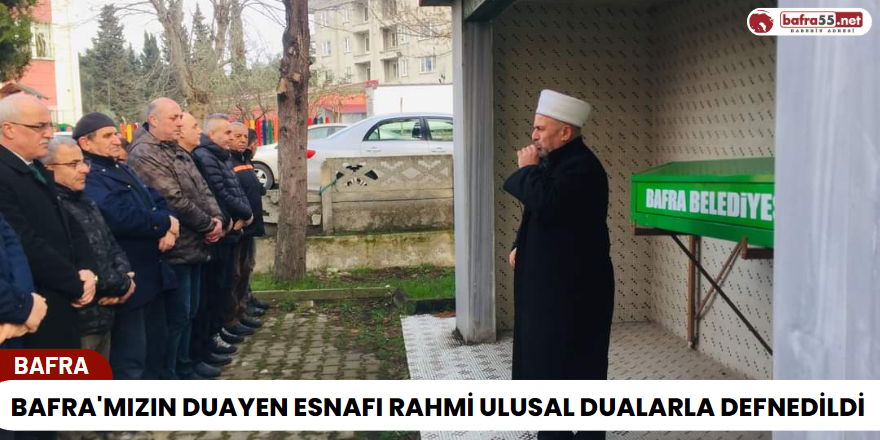 Bafra'mızın Duayen Esnafı Rahmi Ulusal Dualarla Defnedildi