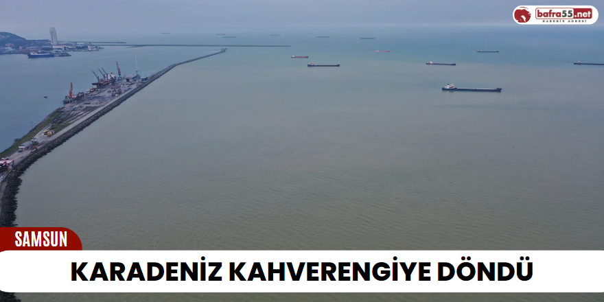Karadeniz kahverengiye döndü