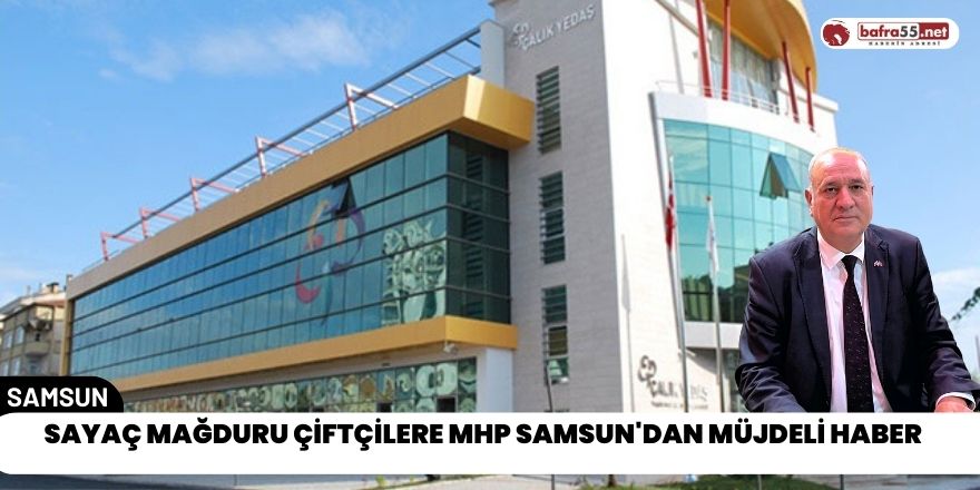 AYAÇ MAĞDURU ÇİFTÇİLERE MHP SAMSUN'DAN MÜJDELİ HABER