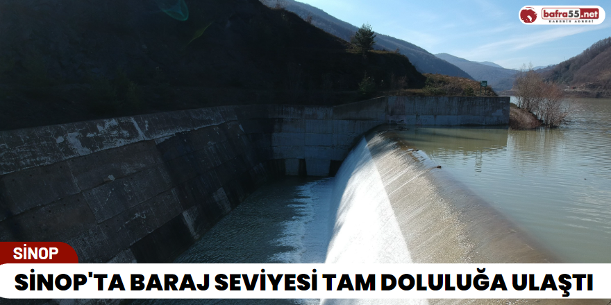 Sinop'ta baraj seviyesi tam doluluğa ulaştı