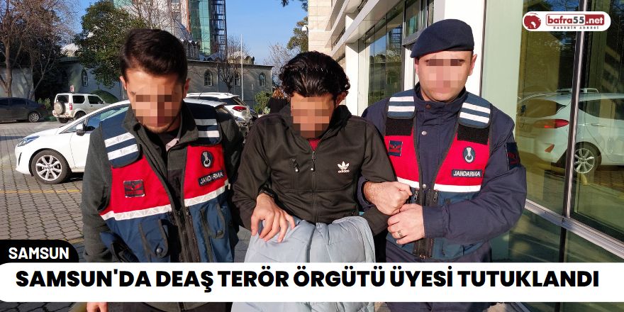 Samsun'da DEAŞ terör örgütü üyesi tutuklandı
