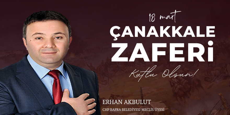 Erhan Akbulut'dan 18 Mart Çanakkale Zaferi Mesajı