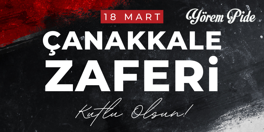 Yörem Pide'den 18 Mart Çanakkale Zaferi Mesajı