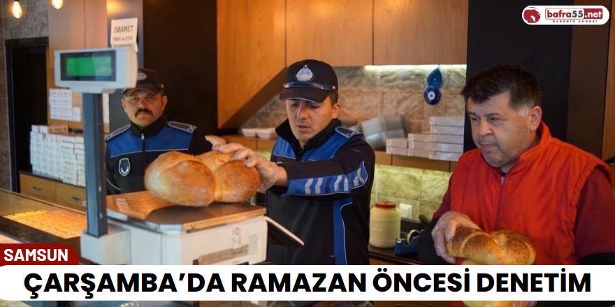 Çarşamba’da Ramazan Öncesi Denetim