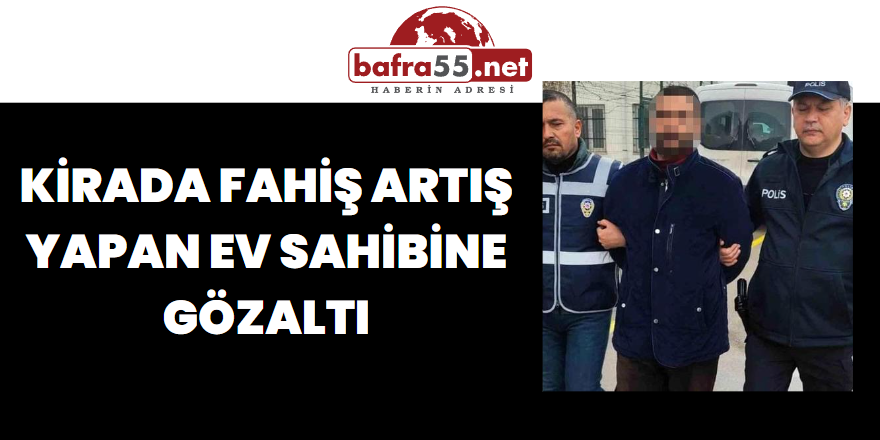 Kirada Fahiş Artış Yapan Ev Sahibine Gözaltı