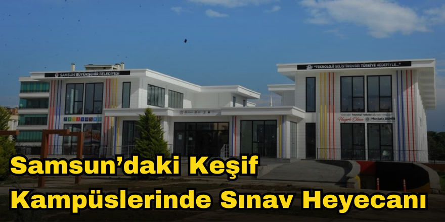 Samsun’daki Keşif Kampüslerinde Sınav Heyecanı