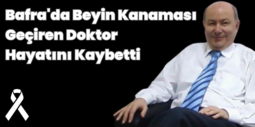 Bafra'da Beyin Kanaması Geçiren Doktor  Hayatını Kaybetti