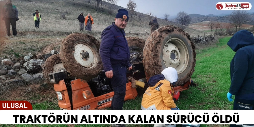 Traktörün altında kalan sürücü öldü