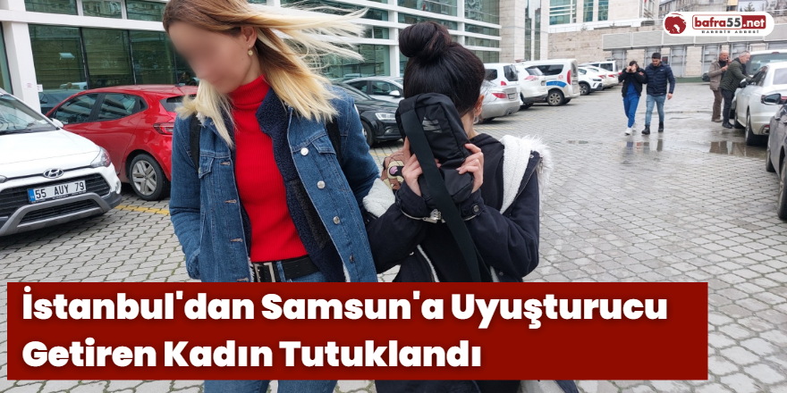 İstanbul'dan Samsun'a Uyuşturucu Getiren Kadın Tutuklandı