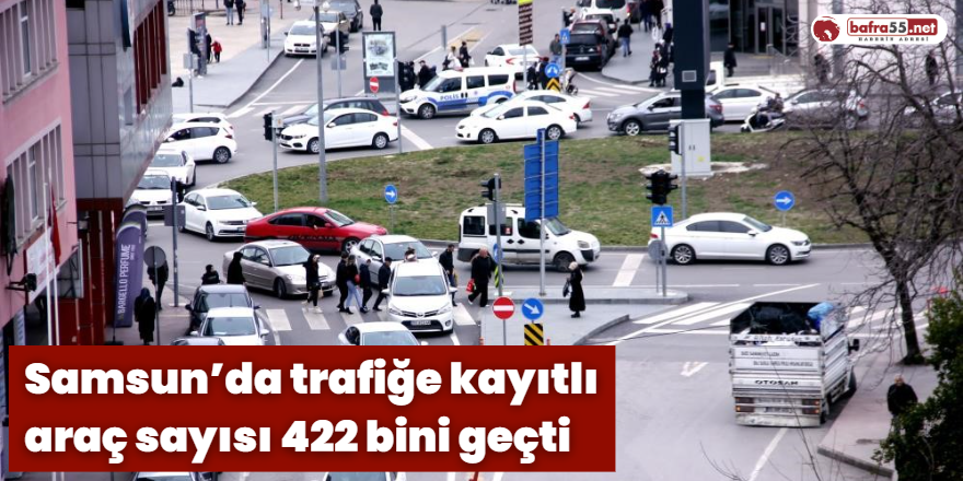 Samsun’da trafiğe kayıtlı araç sayısı 422 bini geçti