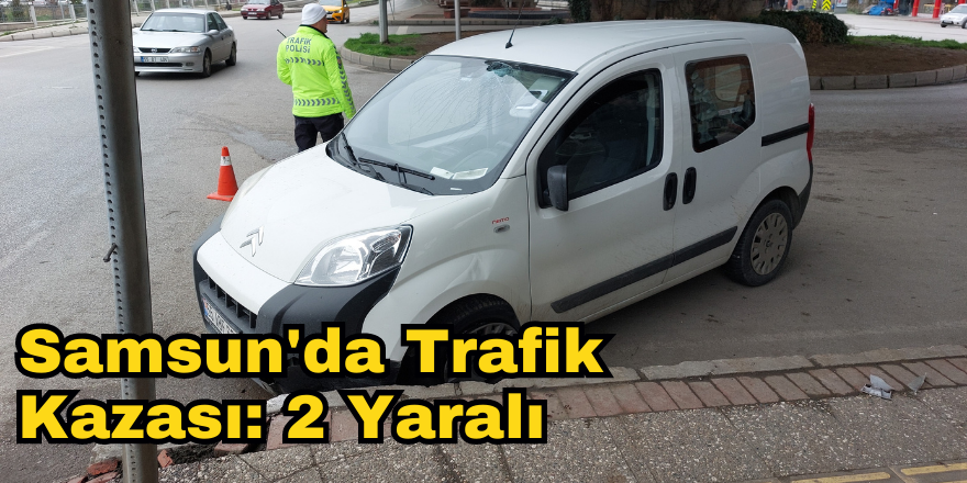 Samsun'da Trafik Kazası: 2 Yaralı