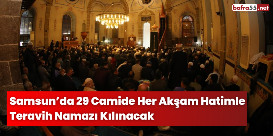 Samsun’da 29 Camide Her Akşam Hatimle Teravih Namazı Kılınacak