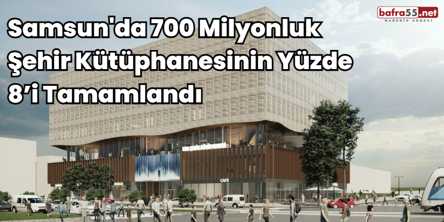 Samsun'da 700 Milyonluk  Şehir Kütüphanesinin Yüzde  8’i Tamamlandı