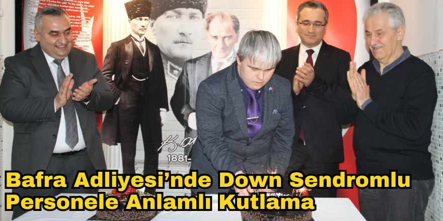 Bafra Adliyesi’nde Down Sendromlu Personele Anlamlı Kutlama