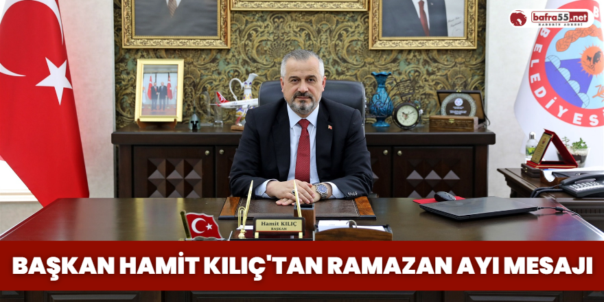 Başkan Hamit Kılıç'tan Ramazan Ayı Mesajı