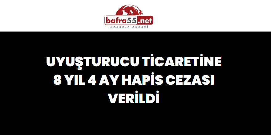 Uyuşturucu Ticaretine 8 Yıl 4 Ay Hapis