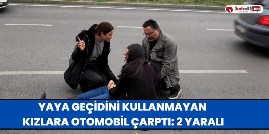 Yaya geçidini kullanmayan kızlara otomobil çarptı 2 yaralı