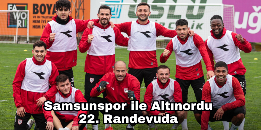 Samsunspor İle Altınordu 22. Randevuda