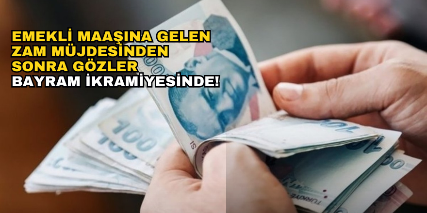 Emekli Maaşına Gelen Zam Müjdesinden Sonra Gözler Bayram İkramiyesinde!