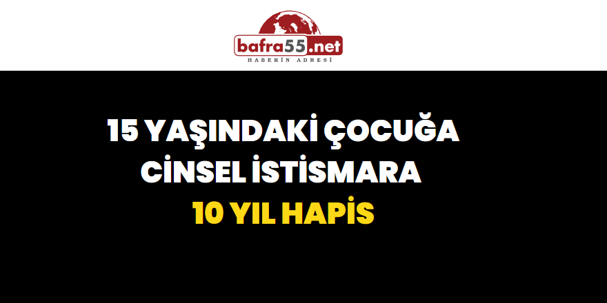 15 Yaşındaki Çocuğa Cinsel İstismara 10 Yıl Hapis