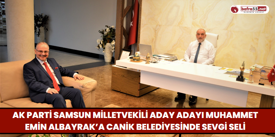 AK Parti Samsun Milletvekili Aday Adayı Muhammet Emin Albayrak’a Canik Belediyesinde Sevgi Seli