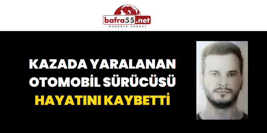 Kazada Yaralanan Otomobil Sürücüsü Hayatını Kaybetti