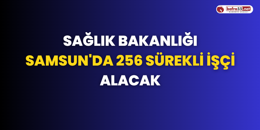 Sağlık Bakanlığı Samsun'da 256 Sürekli İşçi Alacak
