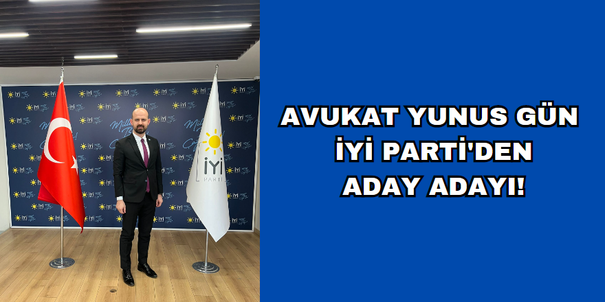 Avukat YUNUS GÜN İYİ Parti'den ADAY ADAYI!