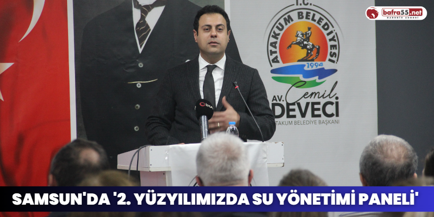 Samsun'da "2. Yüzyılımızda Su Yönetimi Paneli"