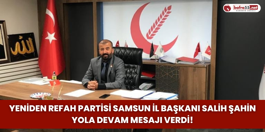 Yeniden Refah Partisi Samsun İl Başkanı Salih Şahin Yola Devam Mesajı Verdi!