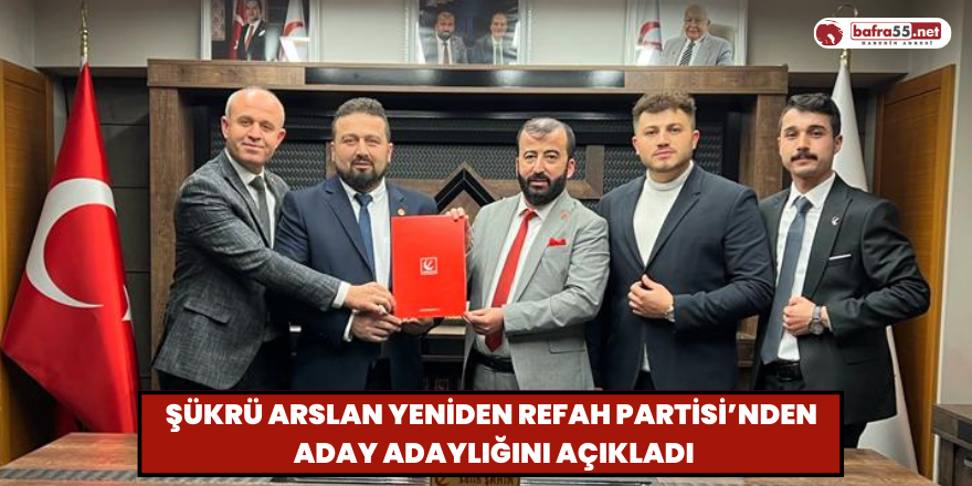 Şükrü Arslan Yeniden Refah Partisi’nden Aday Adaylığını Açıkladı