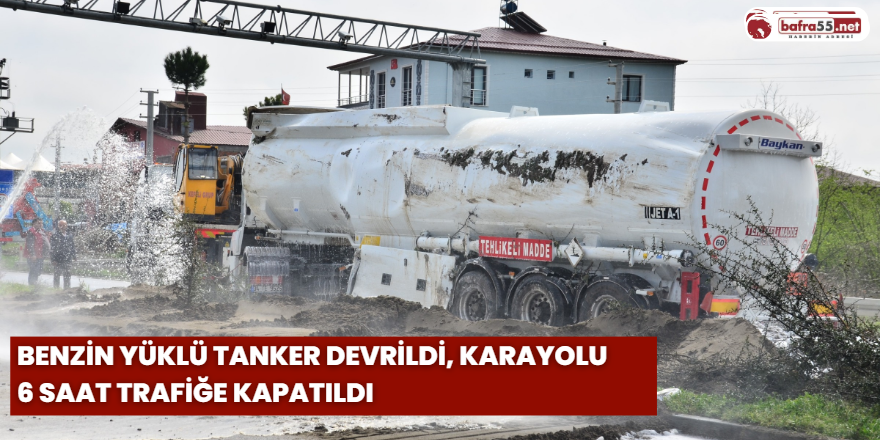 Benzin yüklü tanker devrildi, karayolu 6 saat trafiğe kapatıldı