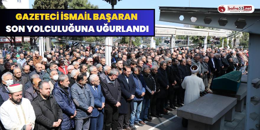 Gazeteci İsmail Başaran Son Yolculuğuna Uğurlandı