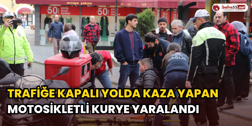 Trafiğe Kapalı Yolda Kaza Yapan Motosikletli Kurye Yaralandı