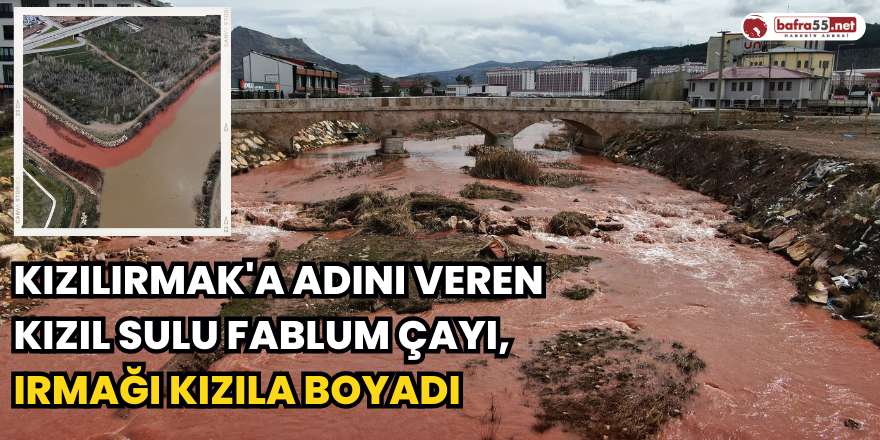 KIzılırmak'a Adını Veren Kızıl Sulu Fablum Çayı, Irmağı Kızıla Boyadı