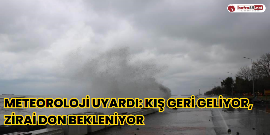 Meteoroloji uyardı: Kış geri geliyor, zirai don bekleniyor