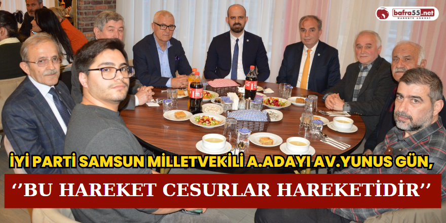 İYİ Parti Samsun Milletvekili A.Adayı Av.Yunus Gün, ‘’Bu Hareket Cesurlar Hareketidir’’