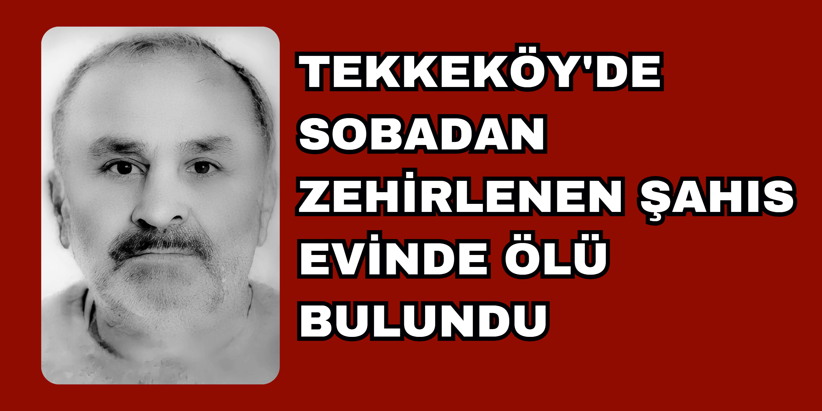 Tekkeköy'de Sobadan Zehirlenen Şahıs Evinde Ölü Bulundu