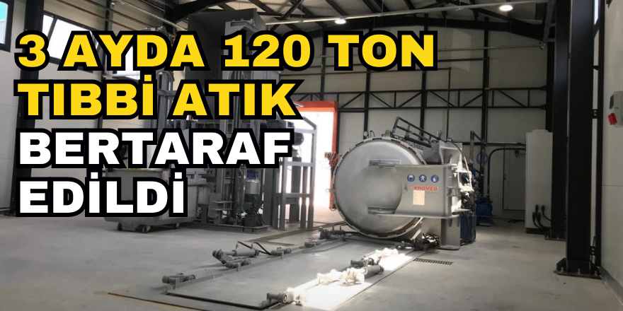 3 Ayda 120 Ton Tıbbi Atık Bertaraf Edildi