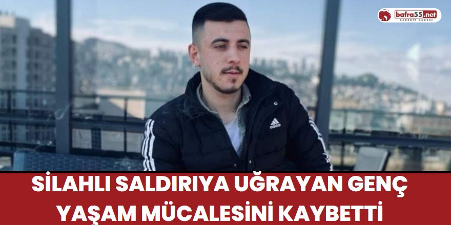 Silahlı saldırıya uğrayan genç yaşam mücalesini kaybetti