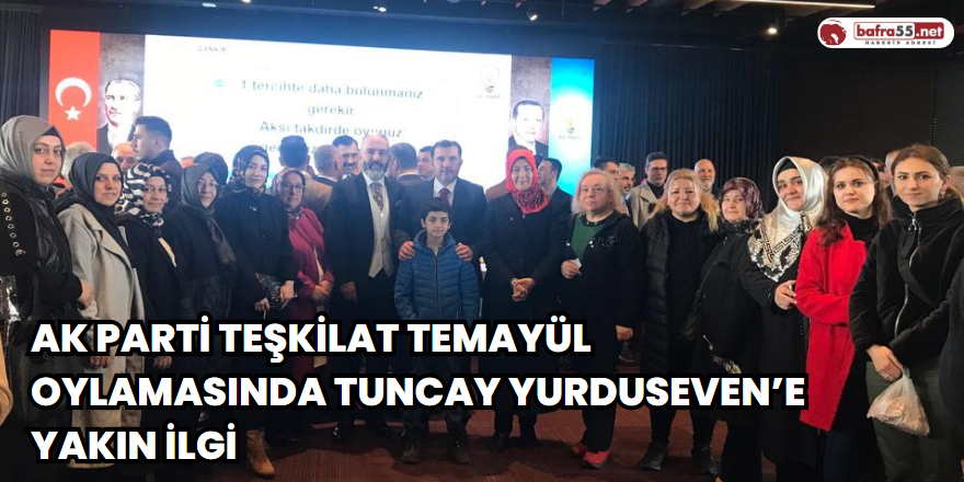 Ak Parti Teşkilat Temayül Oylamasında Tuncay YURDUSEVEN’e Yakın İlgi